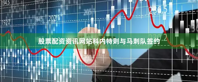 股票配资资讯网站科内特则与马刺队签约