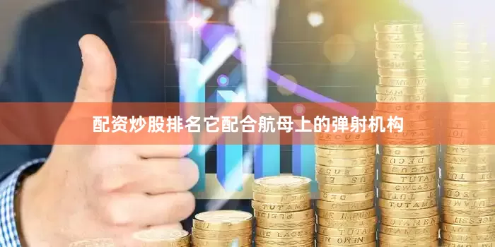 配资炒股排名它配合航母上的弹射机构