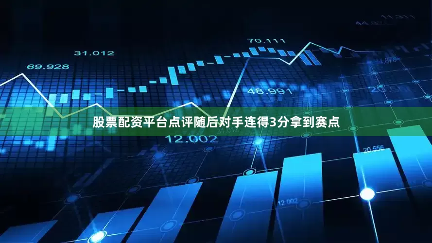 股票配资平台点评随后对手连得3分拿到赛点