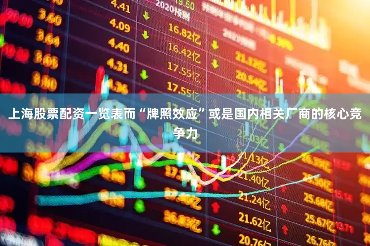 上海股票配资一览表而“牌照效应”或是国内相关厂商的核心竞争力