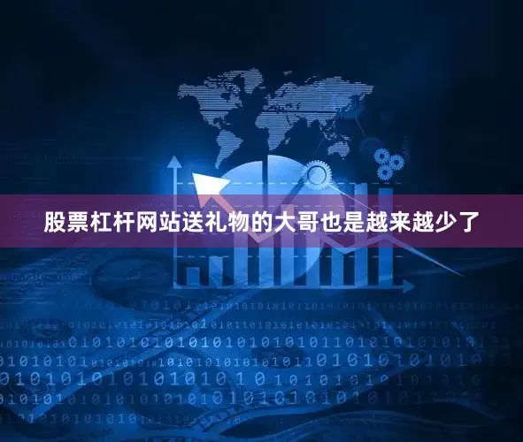 股票杠杆网站送礼物的大哥也是越来越少了