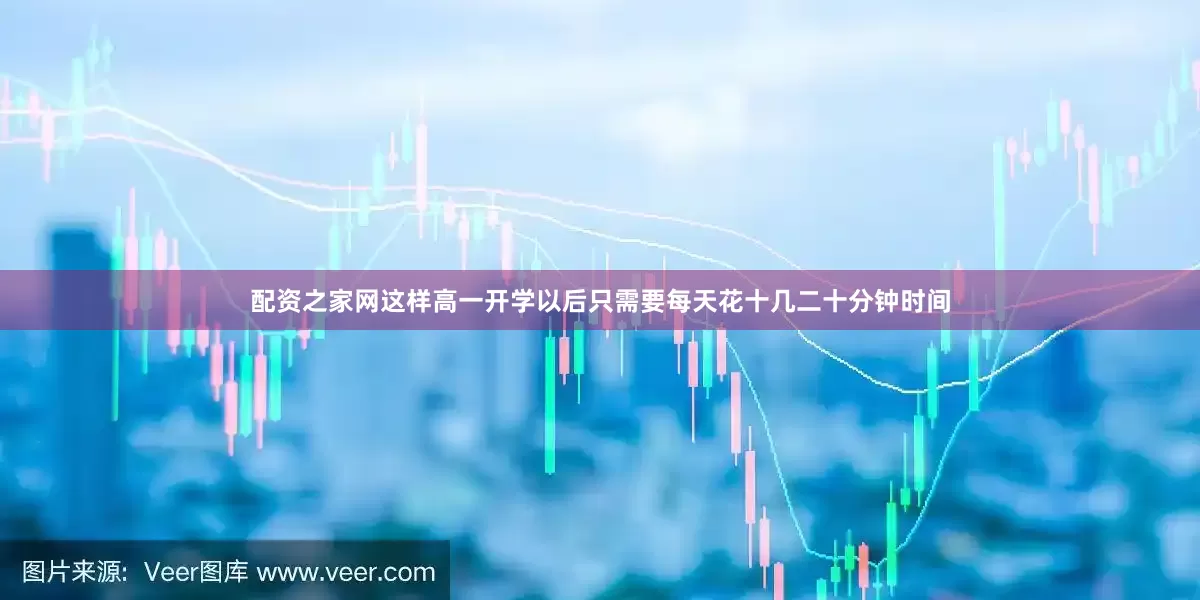 配资之家网这样高一开学以后只需要每天花十几二十分钟时间