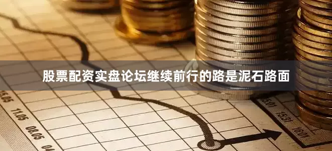股票配资实盘论坛继续前行的路是泥石路面